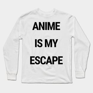 Anime is my escape Long Sleeve T-Shirt